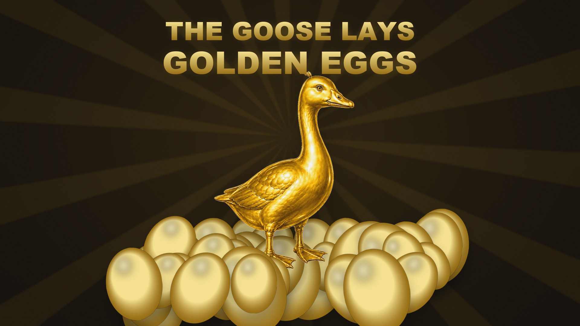 THE GOOSE LAYS GOLDEN EGGS